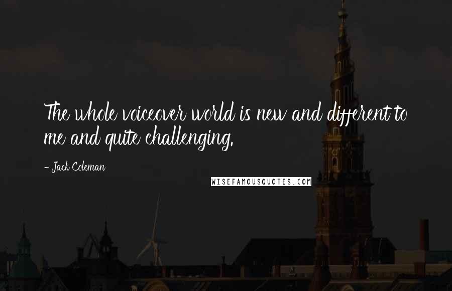 Jack Coleman Quotes: The whole voiceover world is new and different to me and quite challenging.