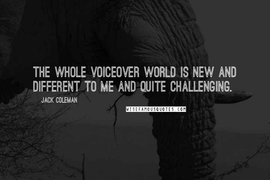 Jack Coleman Quotes: The whole voiceover world is new and different to me and quite challenging.