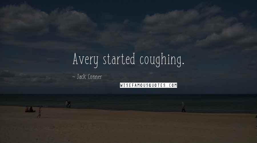 Jack Conner Quotes: Avery started coughing.