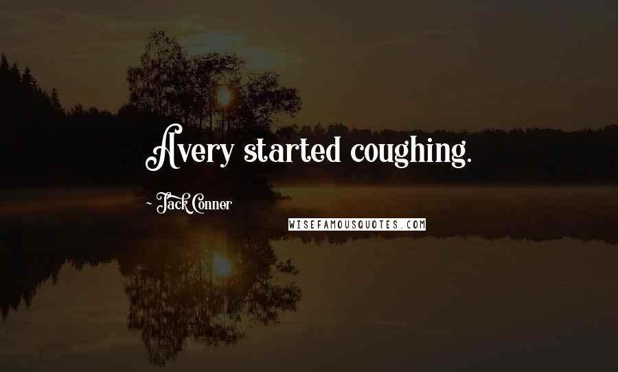 Jack Conner Quotes: Avery started coughing.