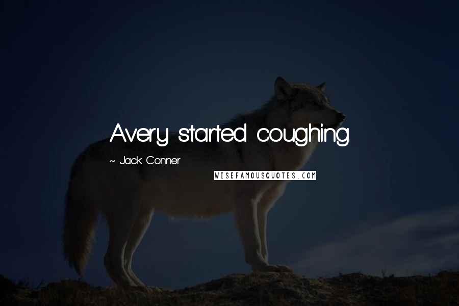 Jack Conner Quotes: Avery started coughing.