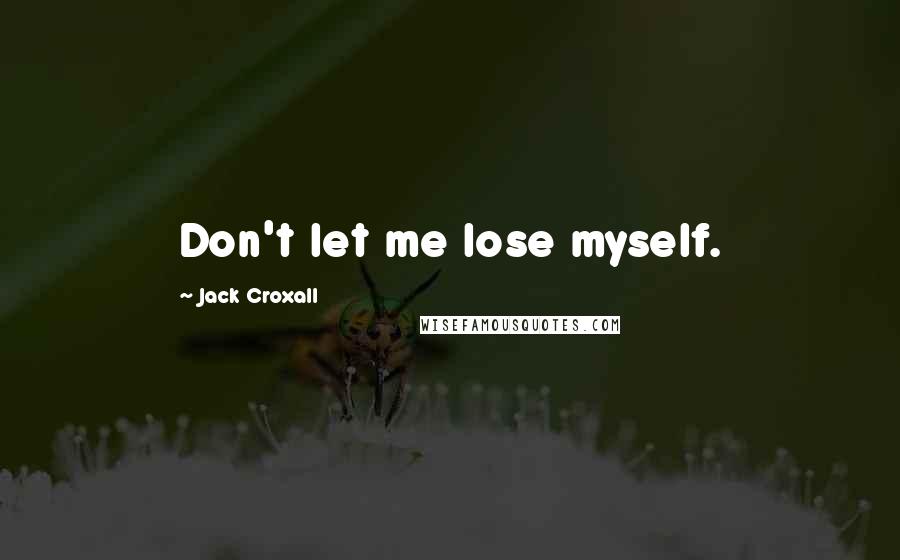 Jack Croxall Quotes: Don't let me lose myself.