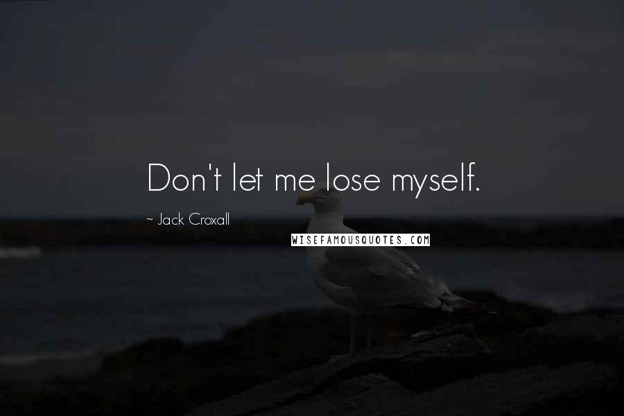 Jack Croxall Quotes: Don't let me lose myself.