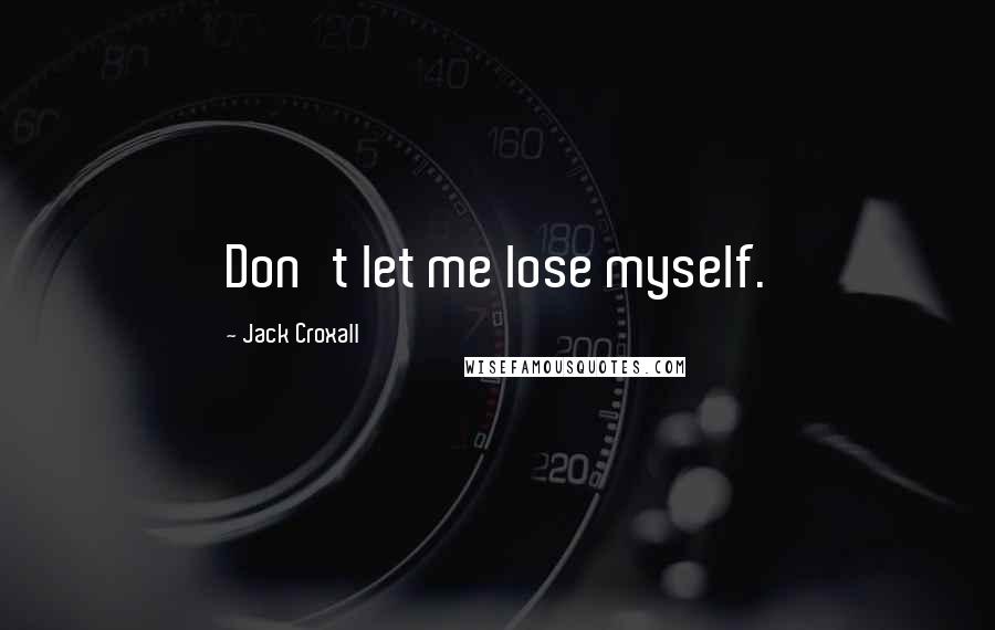 Jack Croxall Quotes: Don't let me lose myself.