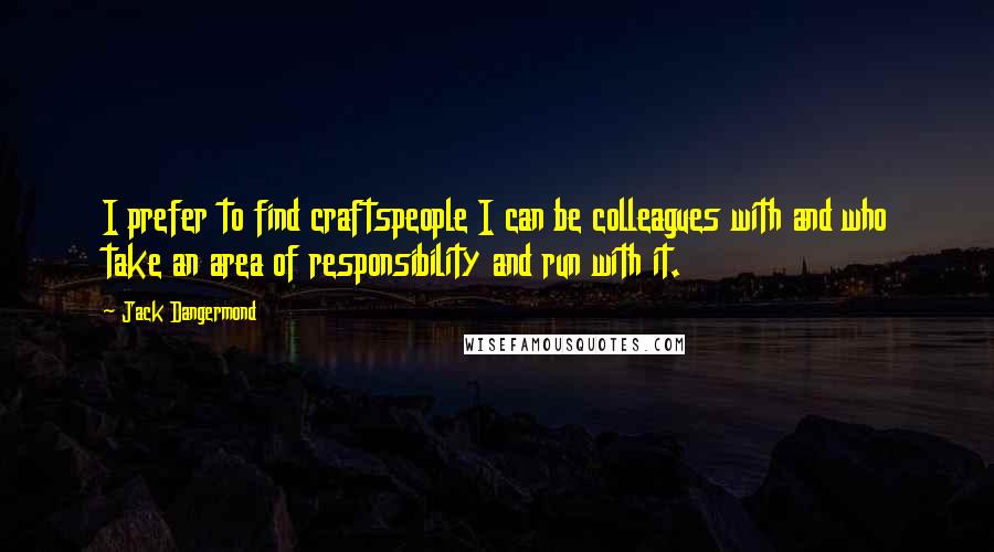 Jack Dangermond Quotes: I prefer to find craftspeople I can be colleagues with and who take an area of responsibility and run with it.