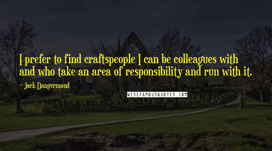 Jack Dangermond Quotes: I prefer to find craftspeople I can be colleagues with and who take an area of responsibility and run with it.