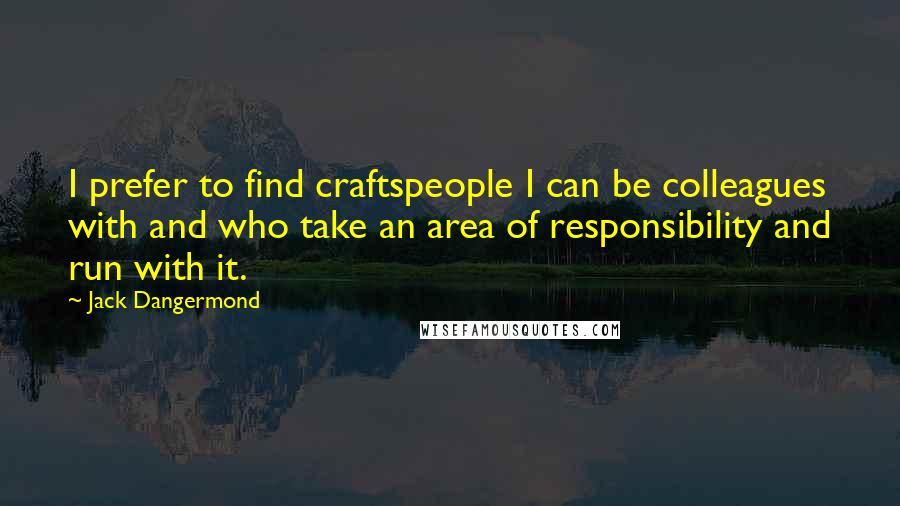 Jack Dangermond Quotes: I prefer to find craftspeople I can be colleagues with and who take an area of responsibility and run with it.