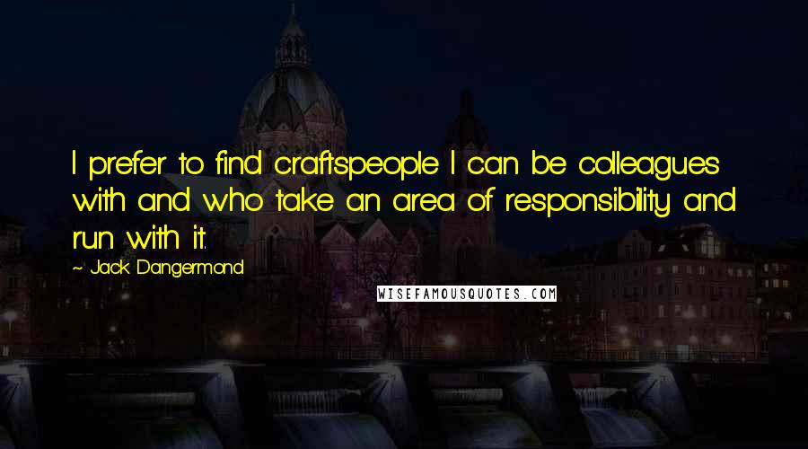 Jack Dangermond Quotes: I prefer to find craftspeople I can be colleagues with and who take an area of responsibility and run with it.