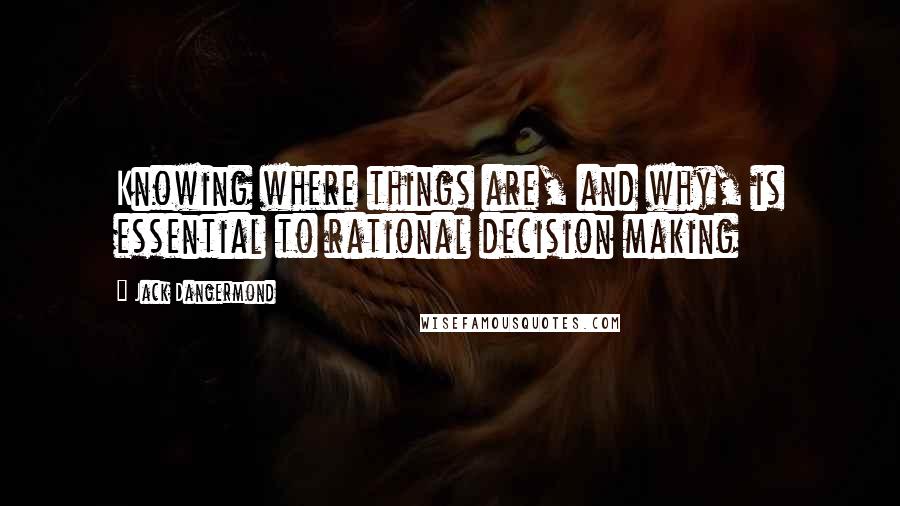 Jack Dangermond Quotes: Knowing where things are, and why, is essential to rational decision making