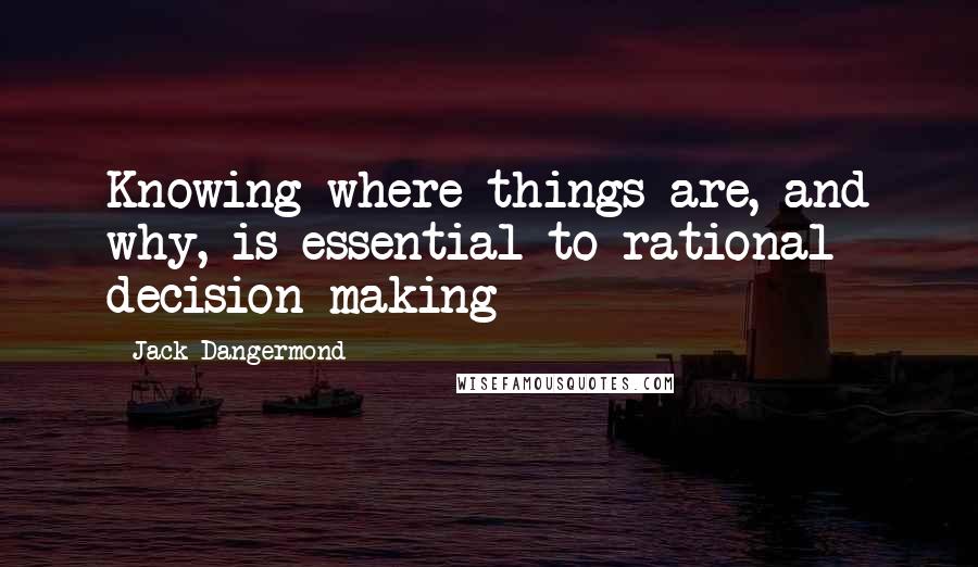 Jack Dangermond Quotes: Knowing where things are, and why, is essential to rational decision making