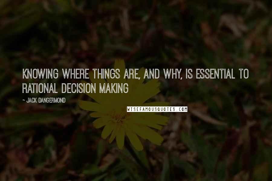 Jack Dangermond Quotes: Knowing where things are, and why, is essential to rational decision making