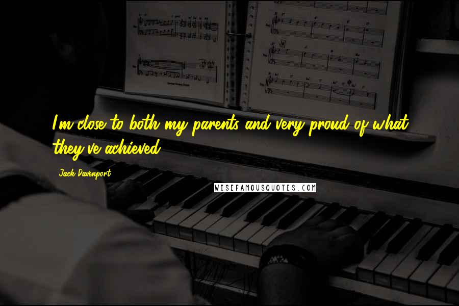 Jack Davenport Quotes: I'm close to both my parents and very proud of what they've achieved.