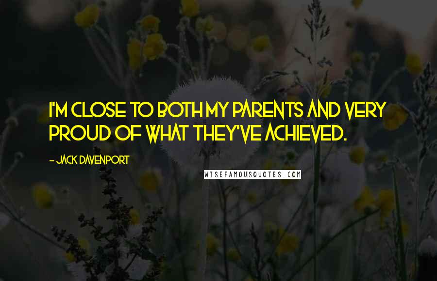 Jack Davenport Quotes: I'm close to both my parents and very proud of what they've achieved.