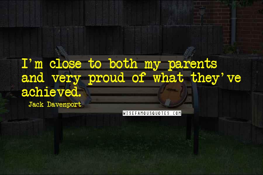 Jack Davenport Quotes: I'm close to both my parents and very proud of what they've achieved.