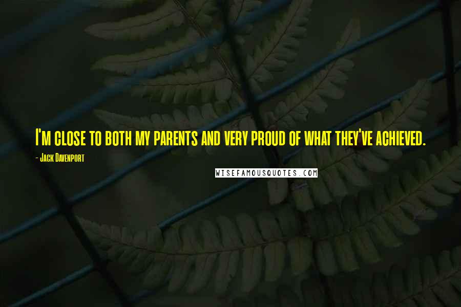 Jack Davenport Quotes: I'm close to both my parents and very proud of what they've achieved.