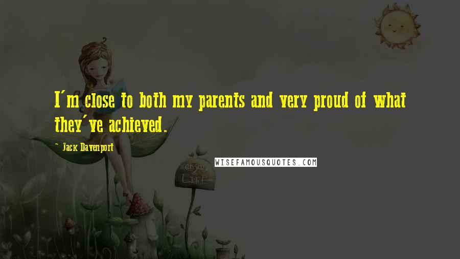 Jack Davenport Quotes: I'm close to both my parents and very proud of what they've achieved.