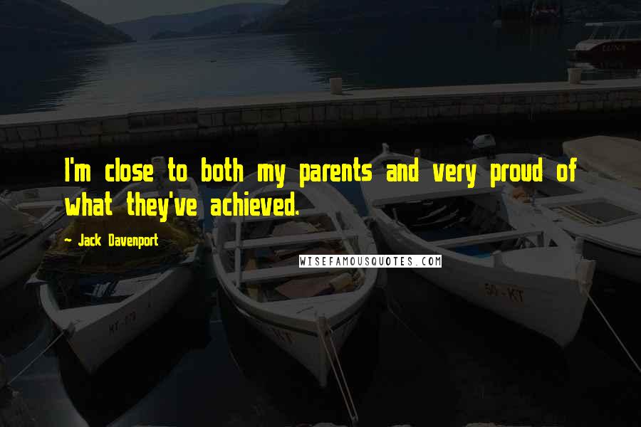 Jack Davenport Quotes: I'm close to both my parents and very proud of what they've achieved.