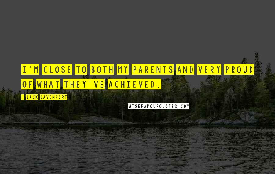 Jack Davenport Quotes: I'm close to both my parents and very proud of what they've achieved.