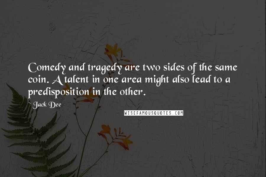 Jack Dee Quotes: Comedy and tragedy are two sides of the same coin. A talent in one area might also lead to a predisposition in the other.