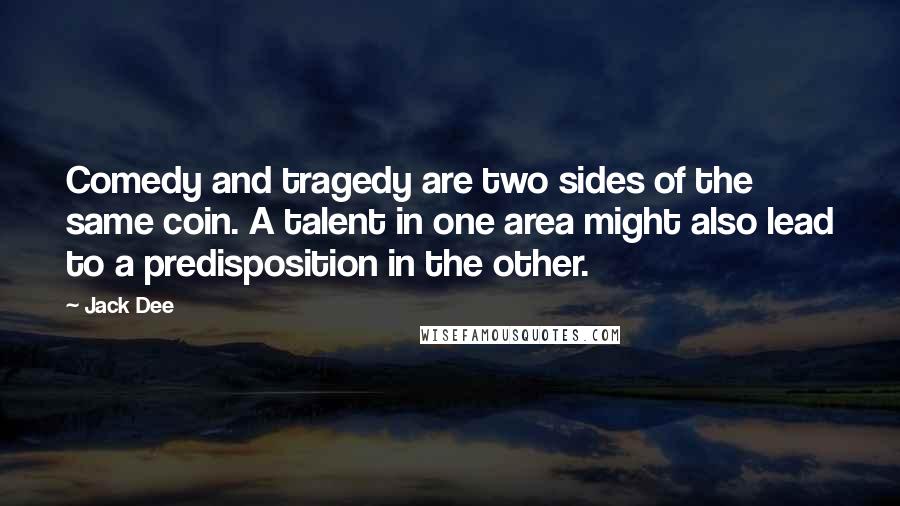 Jack Dee Quotes: Comedy and tragedy are two sides of the same coin. A talent in one area might also lead to a predisposition in the other.