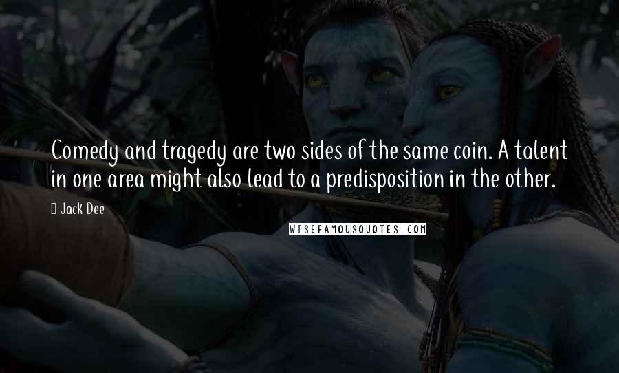 Jack Dee Quotes: Comedy and tragedy are two sides of the same coin. A talent in one area might also lead to a predisposition in the other.