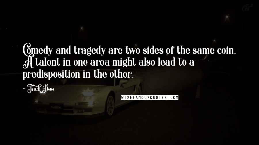 Jack Dee Quotes: Comedy and tragedy are two sides of the same coin. A talent in one area might also lead to a predisposition in the other.