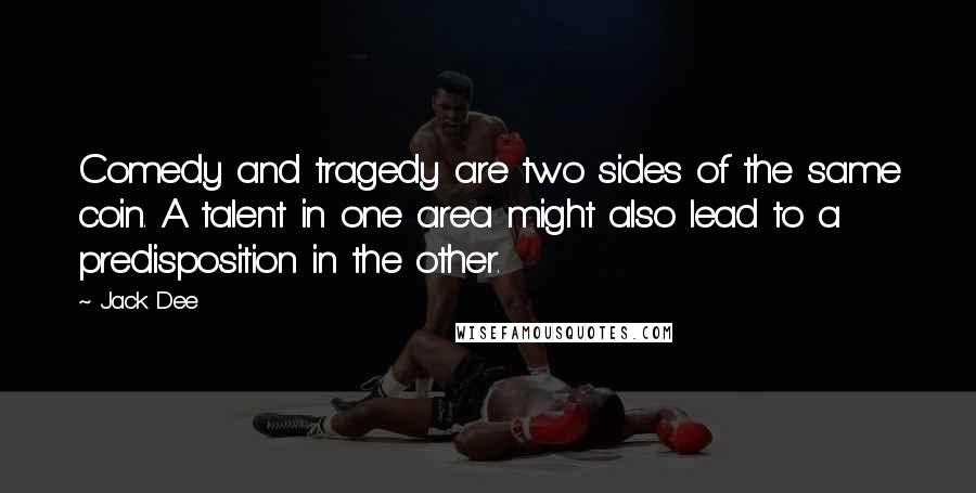 Jack Dee Quotes: Comedy and tragedy are two sides of the same coin. A talent in one area might also lead to a predisposition in the other.