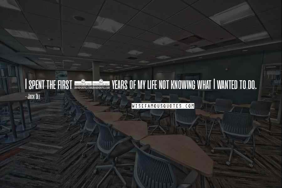 Jack Dee Quotes: I spent the first 25 years of my life not knowing what I wanted to do.