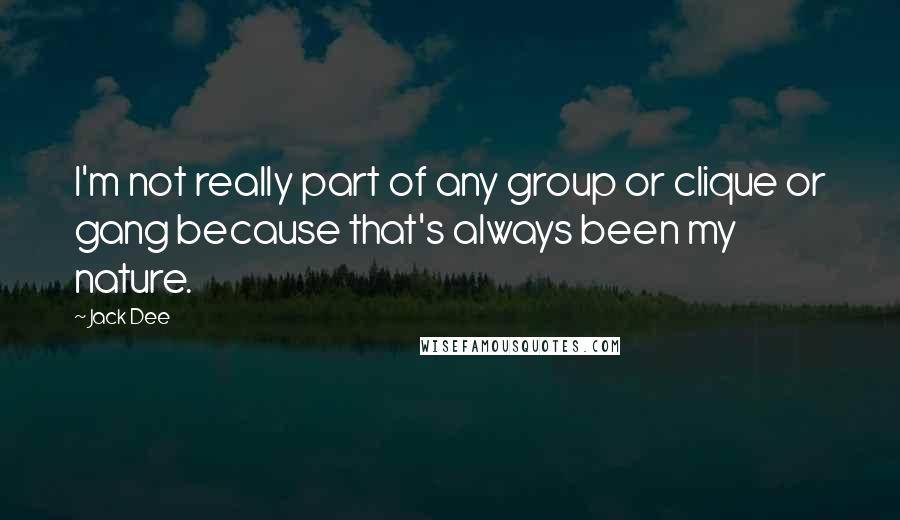 Jack Dee Quotes: I'm not really part of any group or clique or gang because that's always been my nature.