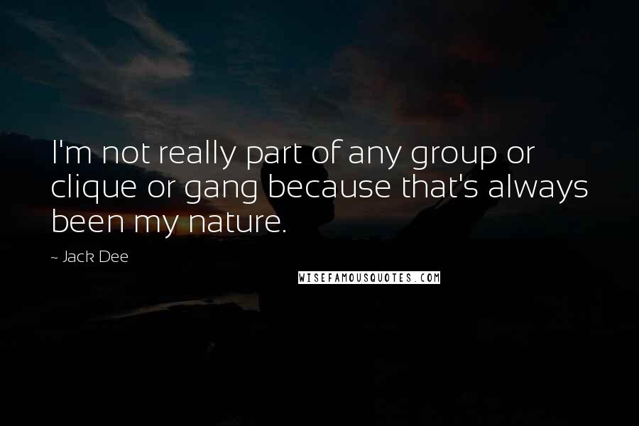 Jack Dee Quotes: I'm not really part of any group or clique or gang because that's always been my nature.
