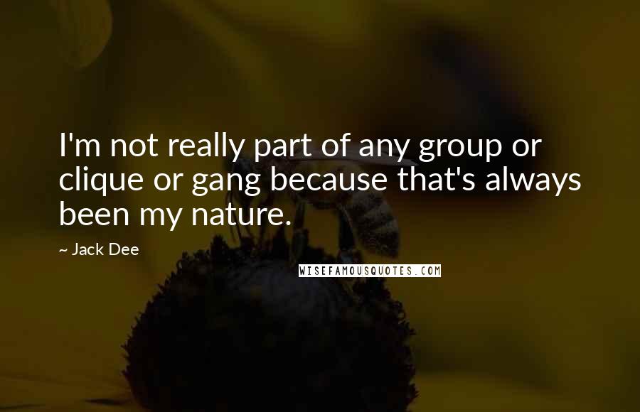Jack Dee Quotes: I'm not really part of any group or clique or gang because that's always been my nature.