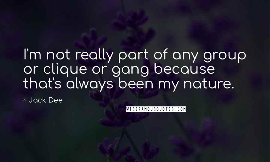 Jack Dee Quotes: I'm not really part of any group or clique or gang because that's always been my nature.