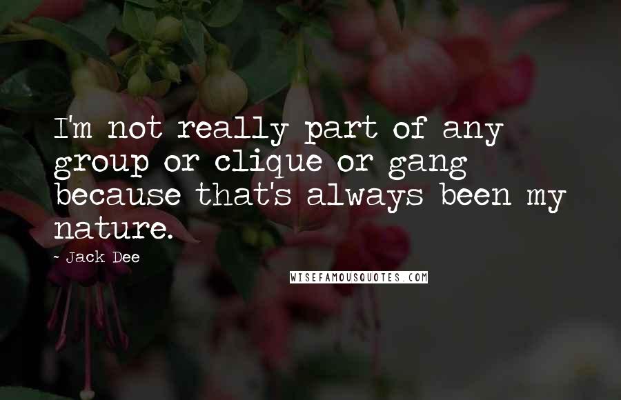 Jack Dee Quotes: I'm not really part of any group or clique or gang because that's always been my nature.