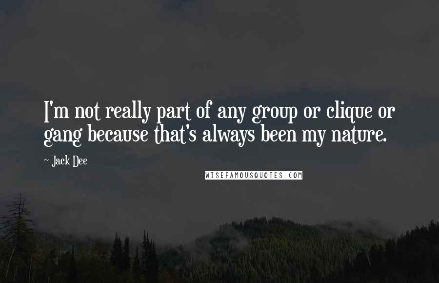 Jack Dee Quotes: I'm not really part of any group or clique or gang because that's always been my nature.