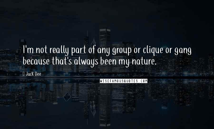 Jack Dee Quotes: I'm not really part of any group or clique or gang because that's always been my nature.