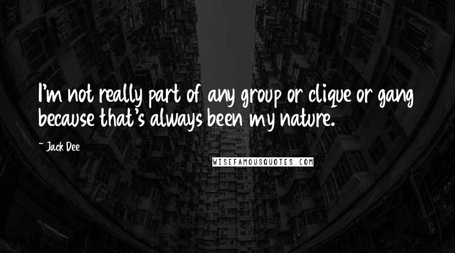Jack Dee Quotes: I'm not really part of any group or clique or gang because that's always been my nature.