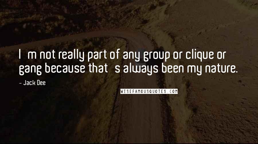 Jack Dee Quotes: I'm not really part of any group or clique or gang because that's always been my nature.