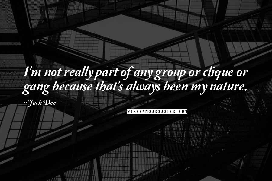 Jack Dee Quotes: I'm not really part of any group or clique or gang because that's always been my nature.
