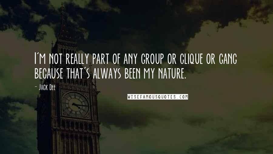Jack Dee Quotes: I'm not really part of any group or clique or gang because that's always been my nature.