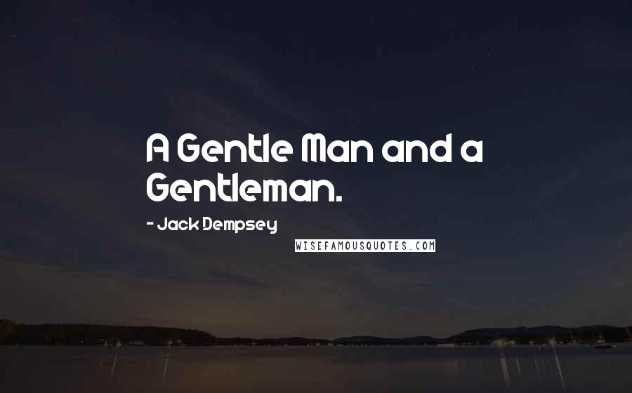 Jack Dempsey Quotes: A Gentle Man and a Gentleman.