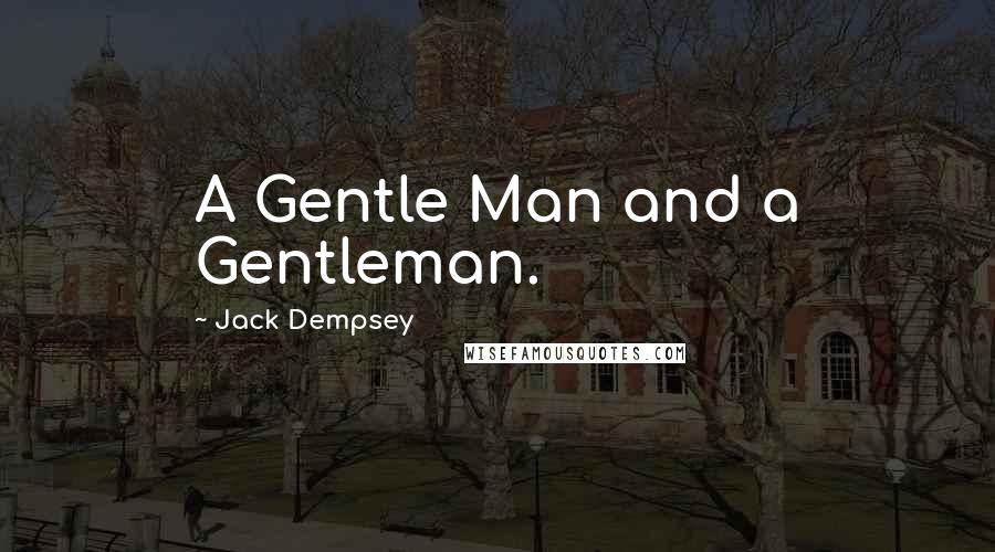 Jack Dempsey Quotes: A Gentle Man and a Gentleman.
