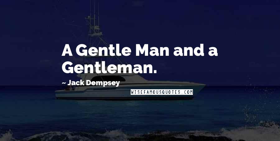 Jack Dempsey Quotes: A Gentle Man and a Gentleman.