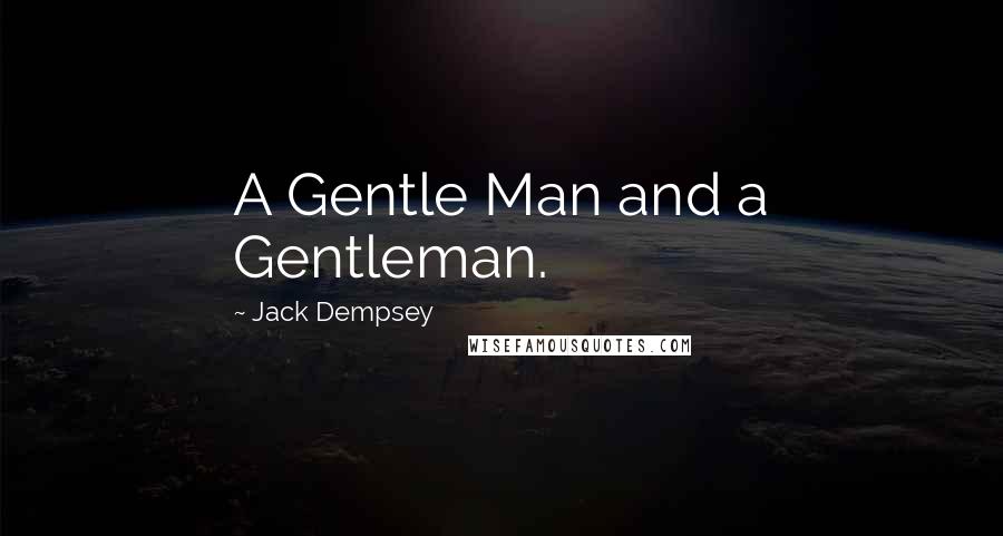 Jack Dempsey Quotes: A Gentle Man and a Gentleman.