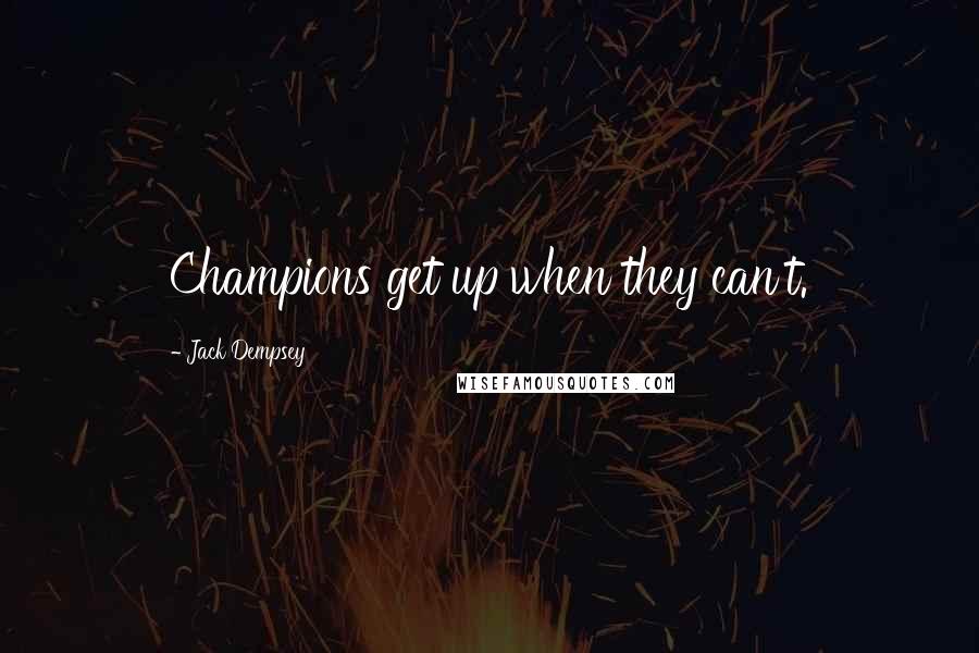 Jack Dempsey Quotes: Champions get up when they can't.