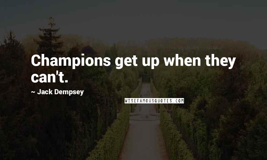 Jack Dempsey Quotes: Champions get up when they can't.