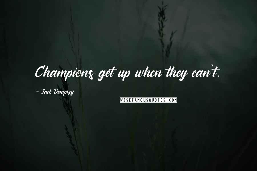 Jack Dempsey Quotes: Champions get up when they can't.