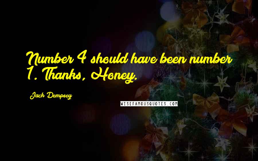 Jack Dempsey Quotes: Number 4 should have been number 1. Thanks, Honey.