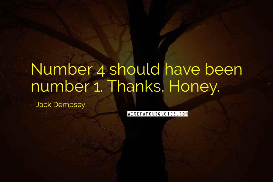 Jack Dempsey Quotes: Number 4 should have been number 1. Thanks, Honey.