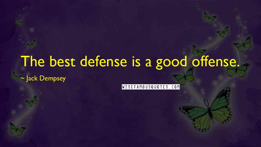 Jack Dempsey Quotes: The best defense is a good offense.