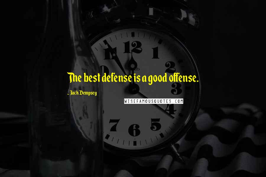 Jack Dempsey Quotes: The best defense is a good offense.